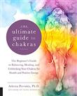The Ultimate Guide to Chakras: The Beginner's Guide to Balancing, Healing, and Unblocking Your Chakr