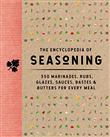 ENCYCLOPEDIA OF SEASONING: 350 Marinades, Rubs, Glazes, Sauces, Bastes & Butters for Every Meal: