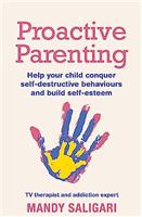 Proactive Parenting: Help your child conquer self-destructive behaviours and build self-esteem