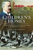 Children's Homes: A History of Institutional Care for Britain s Young