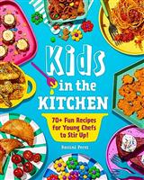 Kids in the Kitchen: 70+ Fun Recipes for Young Chefs to Stir Up!