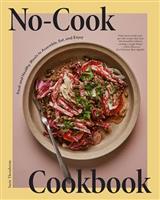 No-Cook Cookbook: Fresh and Healthy Meals to Assemble, Eat, and Enjoy