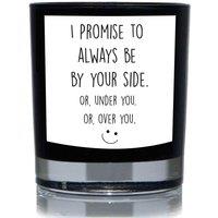 60 SECOND MAKEOVER I Promise To Always Be By Your Side. Or, Under You, Or, Over You. Funny 20cl Candle in Black