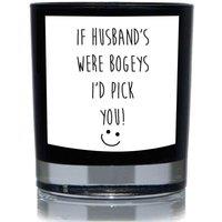 60 SECOND MAKEOVER If Husband's Were Bogeys I'd Pick You Funny 20cl Candle in Black