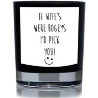 60 SECOND MAKEOVER If Wife's Were Bogeys I'd Pick You Funny 20cl Candle in Black