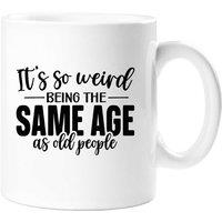 60 SECOND MAKEOVER Women's It's So Weird Being The Same Age As Old People Mug in White