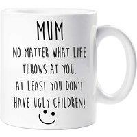 60 SECOND MAKEOVER Women's Mum No Matter What Life Throws At You. At Least You Don't Have Ugly Children Mug in White