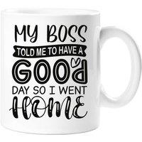 60 SECOND MAKEOVER Women's My Boss Told Me To Have A Good Day So I Went Home Mug in White