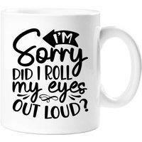 60 SECOND MAKEOVER I'm Sorry Did I Roll My Eyes Out Loud Sarcasm Mug in White