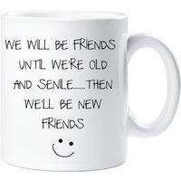 60 SECOND MAKEOVER We Will Be Friends Until We Are Old & Senile Then We Will Be New Friends Mug in White