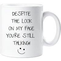 60 SECOND MAKEOVER Despite The Look On My Face You're Still Talking Mug in White