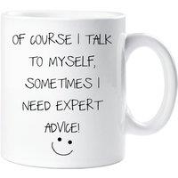 60 SECOND MAKEOVER Sarcasm Mug Of Course I Talk To Myself, Sometimes I Need Expert Advice in White