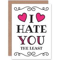 Artery8 I Hate You The Least - Funny Valentines Greetings Card in White