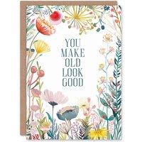 Artery8 Greeting Card You Make Old Look Good Floral Flowers Birthday