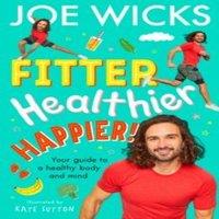 Joe Wicks FITTER HEALTHIER HAPPIER PB : Your guide to a healthy body and