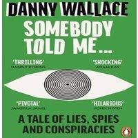 Danny Wallace Somebody Told Me : A Tale of Lies, Spies & Conspiracies