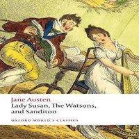 Jane Austen Lady Susan, The Watsons, & Sanditon: Unfinished Fictions and