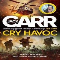 Jack Carr Cry Havoc : The UNMISSABLE new Tom Reece thriller from New York