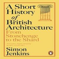 Simon Jenkins A Short History of British Architecture : From Stonehenge to the