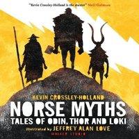 Kevin Crossley-Holland Norse Myths: Tales of Odin, Thor & Loki : The epic illustrated