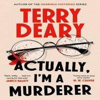 Terry Deary Actually, I'm A Murderer : A gripping murder mystery from the