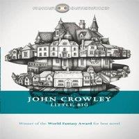 John Crowley Little, Big : The tale of faerie loved & acclaimed by readers