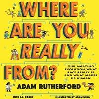 Adam Rutherford Where Are You Really From? : Adventure Through Millions of Years