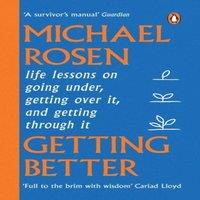 Michael Rosen Getting Better : Life lessons on going under, getting over it, and