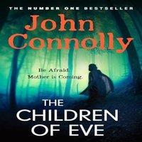 John Connolly The Children of Eve : Gripping, terrifying & utterly absorbing
