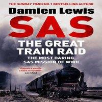 Damien Lewis SAS The Great Train Raid : The Most Daring SAS Mission of WWII