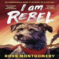 Ross Montgomery I Am Rebel : The award-winning must-read animal adventure that's a