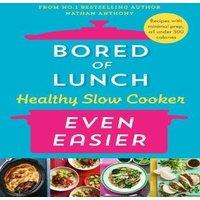 Nathan Anthony Bored of Lunch Healthy Slow Cooker: Even Easier : Recipes with