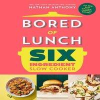 Nathan Anthony Bored of Lunch Six Ingredient Slow Cooker : All new easy