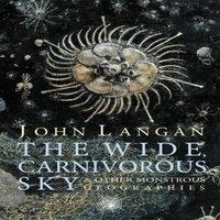 John Langan The Wide, Carnivorous Sky & Other Monstrous Geographies