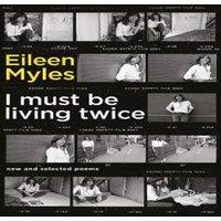 Eileen Myles I Must Be Living Twice : New & Selected Poems 1975 - 2014