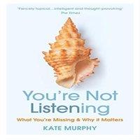 Kate Murphy You're Not Listening : What You're Missing & Why It Matters