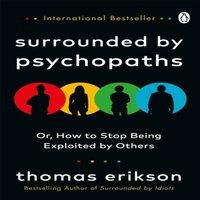 Thomas Erikson Surrounded by Psychopaths : or, How to Stop Being Exploited by