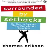 Thomas Erikson Surrounded by Setbacks : Or, How to Succeed When Everything's Gone