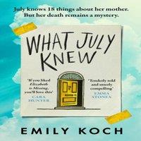 Emily Koch What July Knew : Will you discover the truth in this summer's most