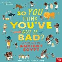 Chae Strathie British Museum: So You Think You've Got It Bad? A Kid's Life in