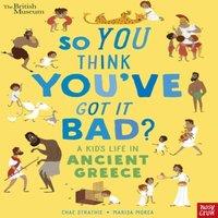 Chae Strathie British Museum: So You Think You've Got It Bad? A Kid's Life in
