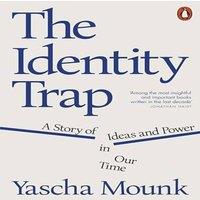 Yascha Mounk The Identity Trap : A Story of Ideas & Power in Our Time