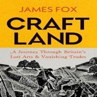 James Fox Craftland : A Journey Through Britain's Lost Arts & Vanishing