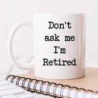 60 SECOND MAKEOVER Don't Ask Me I'm Retired Mug in White