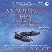 Rachel Joyce Maureen Fry & the Angel of the North : From the bestselling