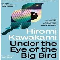 Hiromi Kawakami Under the Eye of the Big Bird: Shortlisted for the International