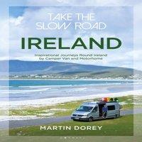 Martin Dorey Take the Slow Road: Ireland : Inspirational Journeys Round Ireland