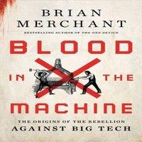 Brian Merchant Blood in the Machine : The Origins of the Rebellion Against Big