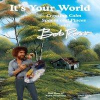 Robb Pearlman It's Your World: Creating Calm Spaces & Places with Bob Ross