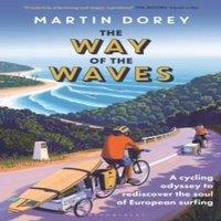 Martin Dorey The Way of the Waves : A cycling odyssey to rediscover the soul of
